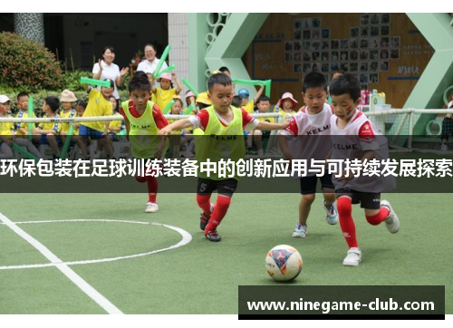 环保包装在足球训练装备中的创新应用与可持续发展探索